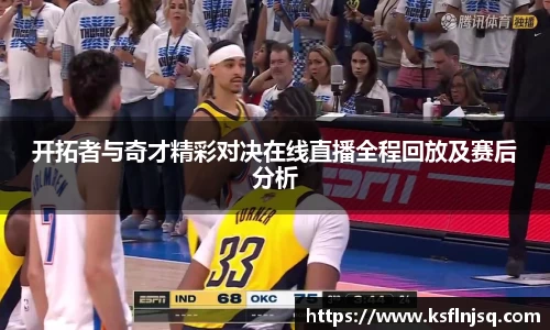 开拓者与奇才精彩对决在线直播全程回放及赛后分析