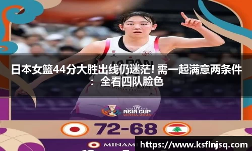 日本女篮44分大胜出线仍迷茫! 需一起满意两条件：全看四队脸色