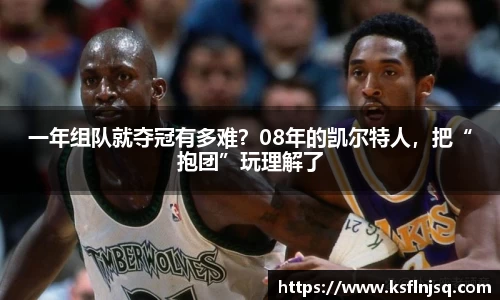 一年组队就夺冠有多难？08年的凯尔特人，把“抱团”玩理解了